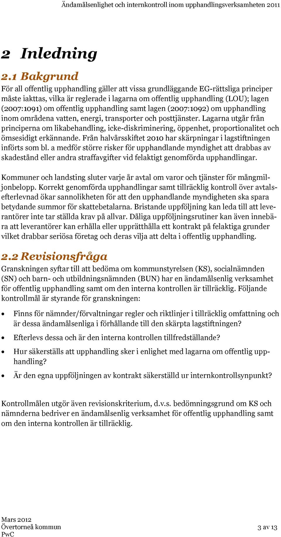 offentlig upphandling samt lagen (2007:1092) om upphandling inom områdena vatten, energi, transporter och posttjänster.