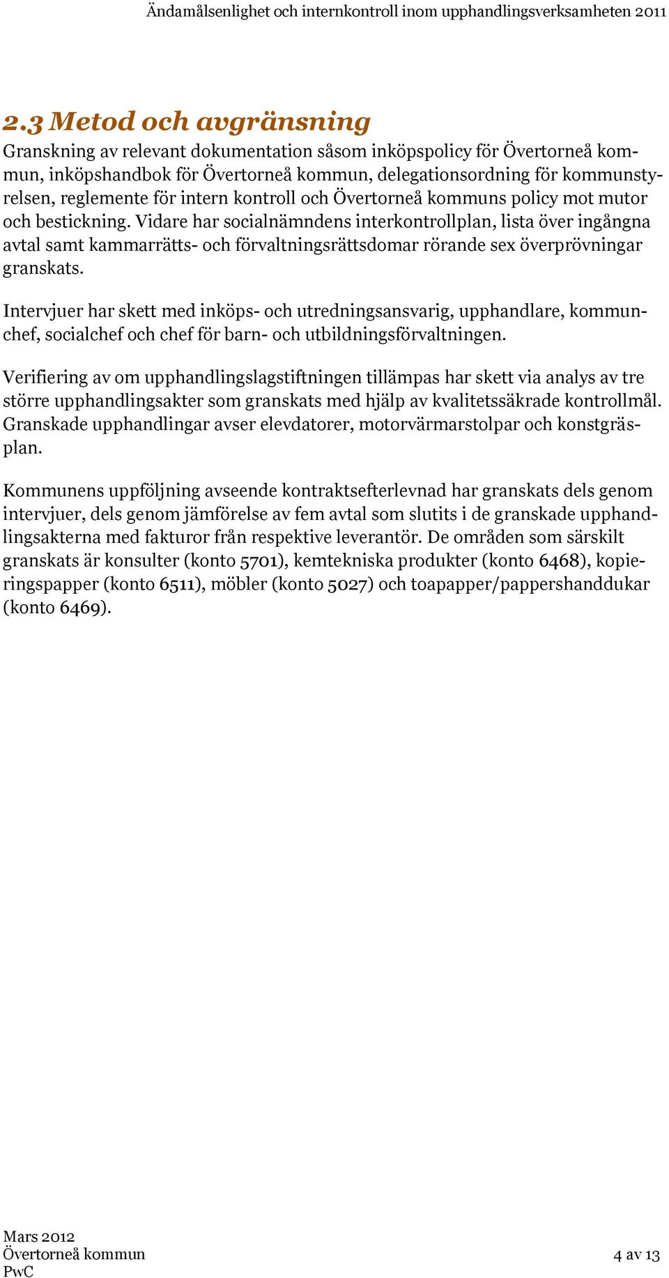 Vidare har socialnämndens interkontrollplan, lista över ingångna avtal samt kammarrätts- och förvaltningsrättsdomar rörande sex överprövningar granskats.