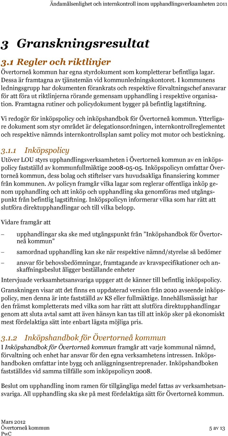 Framtagna rutiner och policydokument bygger på befintlig lagstiftning. Vi redogör för inköpspolicy och inköpshandbok för Övertorneå kommun.