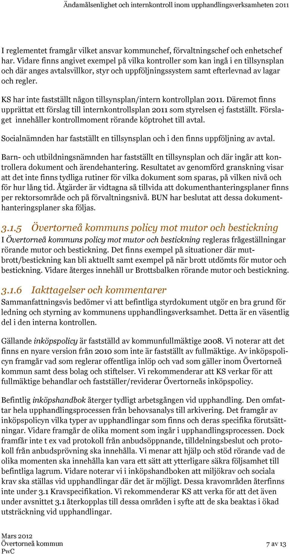 KS har inte fastställt någon tillsynsplan/intern kontrollplan 2011. Däremot finns upprättat ett förslag till internkontrollsplan 2011 som styrelsen ej fastställt.