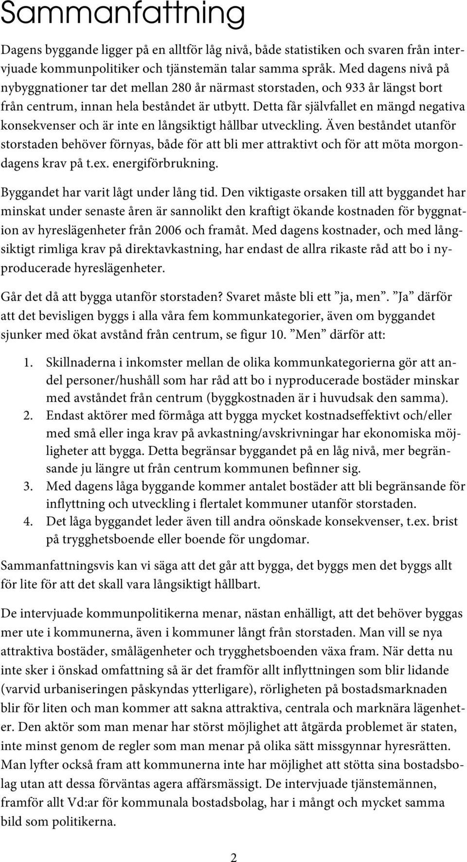 Detta får självfallet en mängd negativa konsekvenser och är inte en långsiktigt hållbar utveckling.