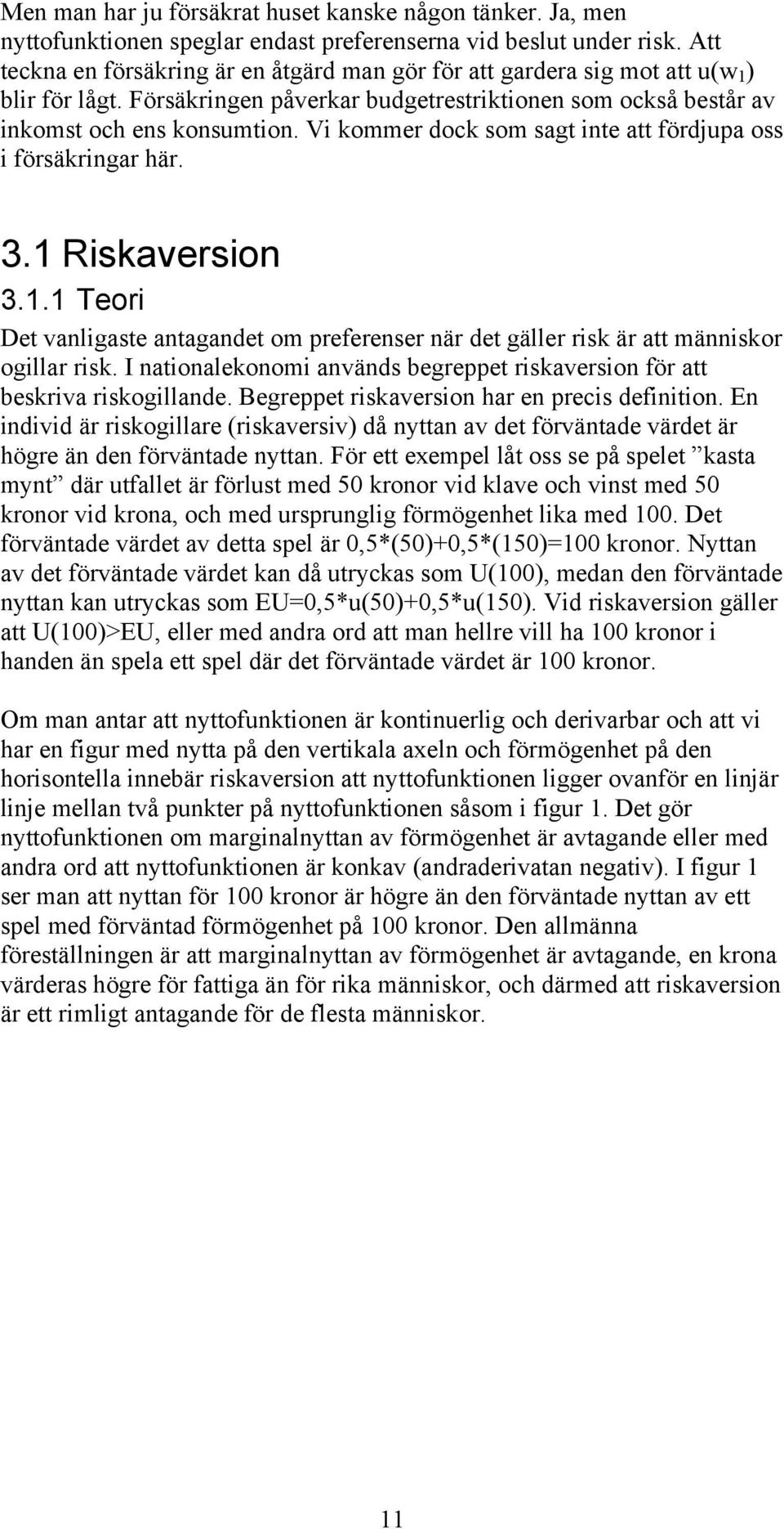 Vi kommer dock som sagt inte att fördjupa oss i försäkringar här. 3.1 Riskaversion 3.1.1 Teori Det vanligaste antagandet om preferenser när det gäller risk är att människor ogillar risk.