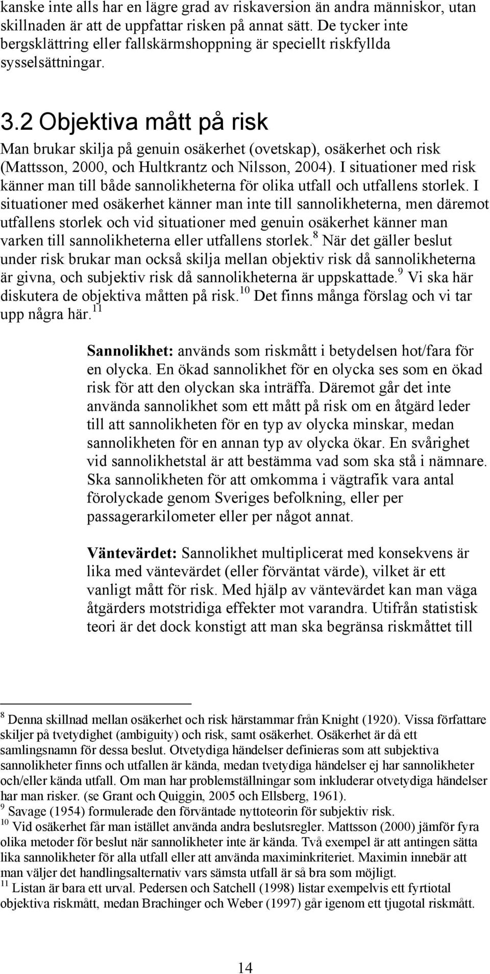 2 Objektiva mått på risk Man brukar skilja på genuin osäkerhet (ovetskap), osäkerhet och risk (Mattsson, 2000, och Hultkrantz och Nilsson, 2004).