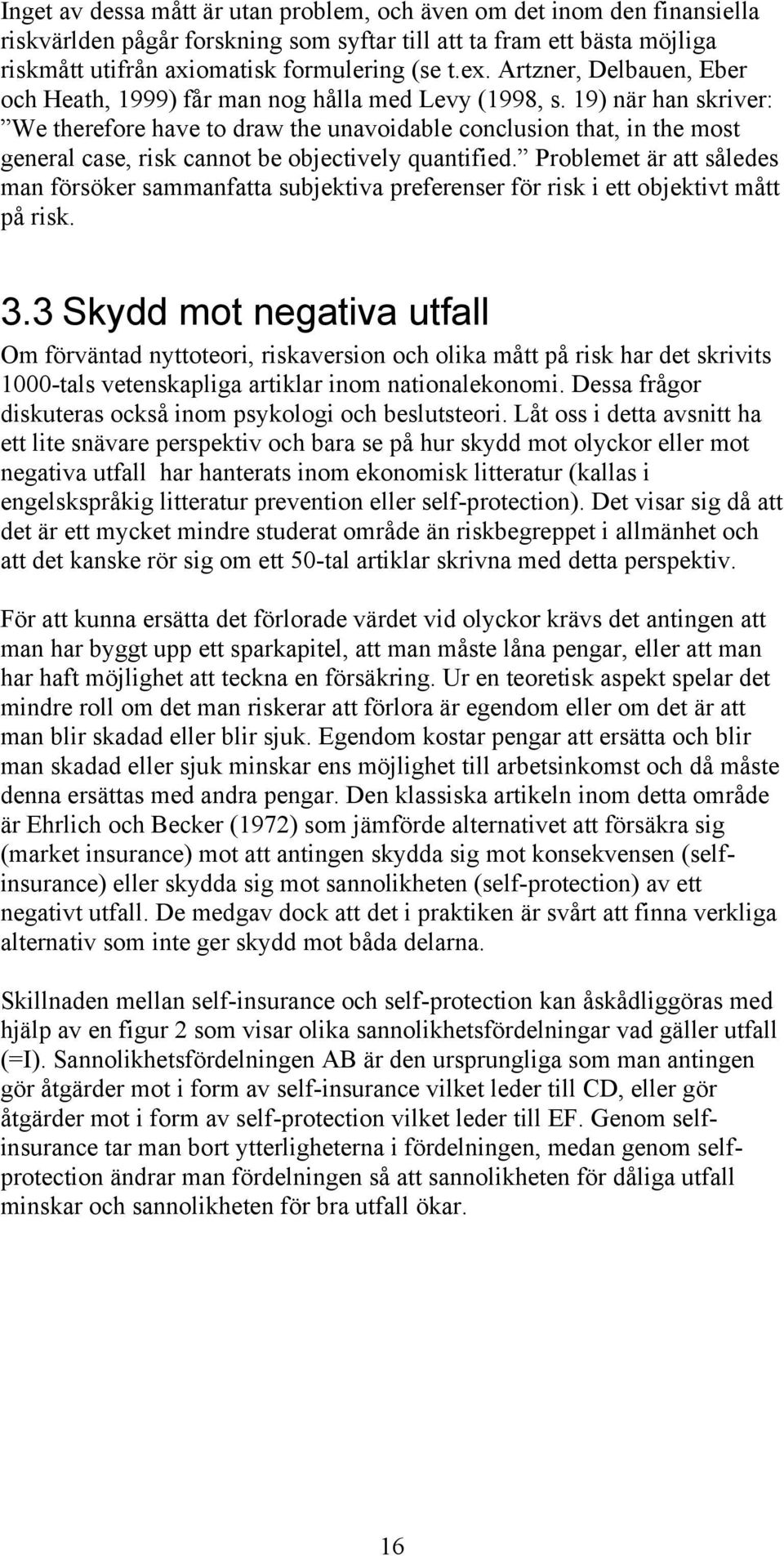 19) när han skriver: We therefore have to draw the unavoidable conclusion that, in the most general case, risk cannot be objectively quantified.