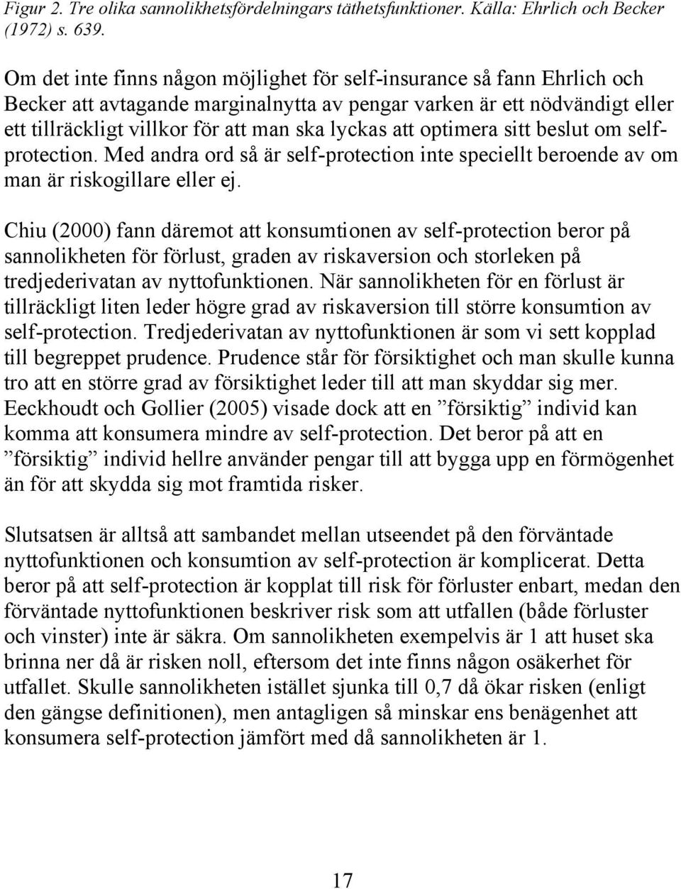 att optimera sitt beslut om selfprotection. Med andra ord så är self-protection inte speciellt beroende av om man är riskogillare eller ej.