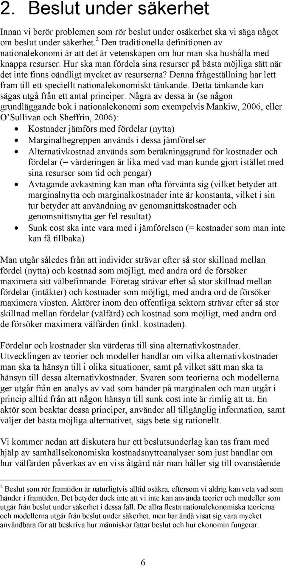 Hur ska man fördela sina resurser på bästa möjliga sätt när det inte finns oändligt mycket av resurserna? Denna frågeställning har lett fram till ett speciellt nationalekonomiskt tänkande.