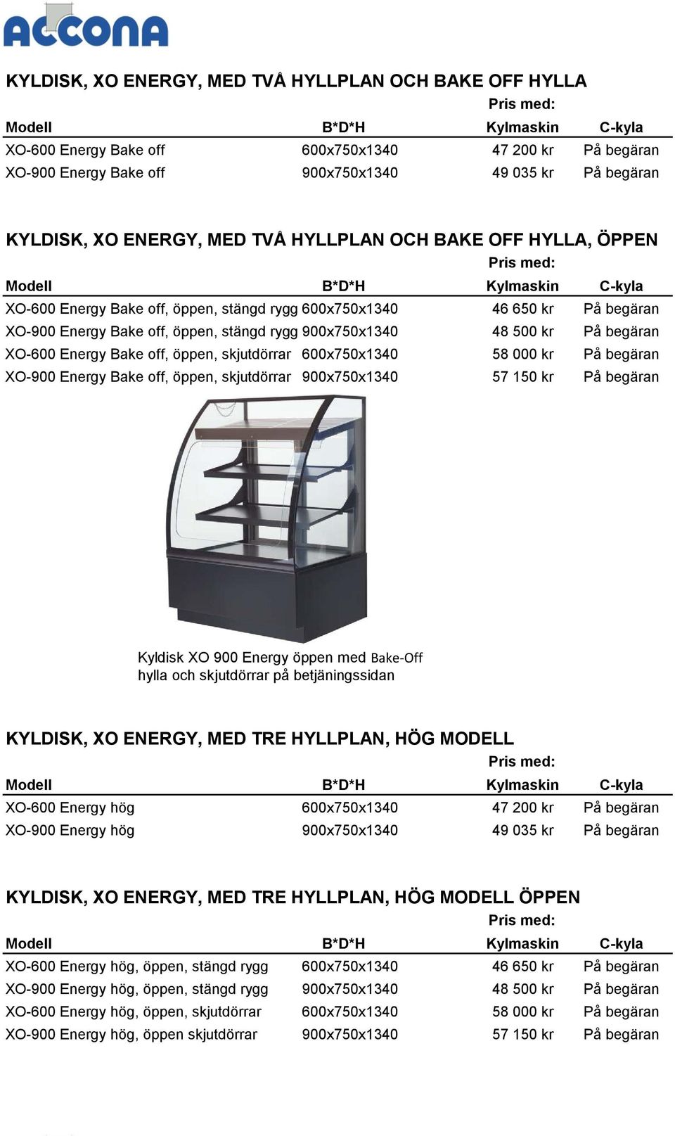 Energy Bake off, öppen, skjutdörrar 600x750x1340 58 000 kr På begäran XO-900 Energy Bake off, öppen, skjutdörrar 900x750x1340 57 150 kr På begäran Kyldisk XO 900 Energy öppen med Bake-Off hylla och