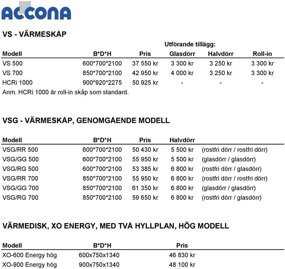 VSG - VÄRMESKÅP, GENOMGÅENDE MODELL Modell B*D*H Pris Halvdörr VSG/RR 500 600*700*2100 50 430 kr 5 500 kr (rostfri dörr / rostfri dörr) VSG/GG 500 600*700*2100 55 950 kr 5 500 kr (glasdörr /