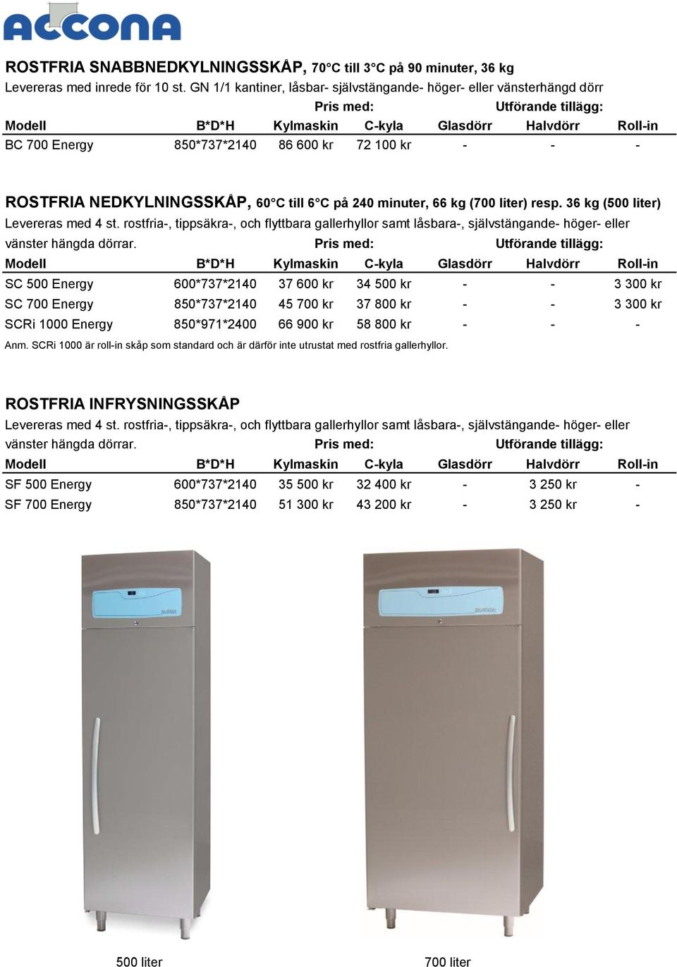 C till 6 C på 240 minuter, 66 kg (700 liter) resp. 36 kg (500 liter) Levereras med 4 st.