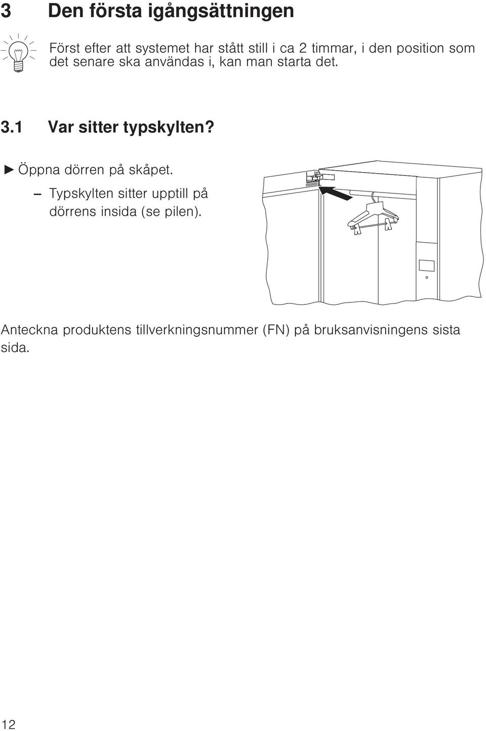1 Var sitter typskylten? Öppna dörren på skåpet.