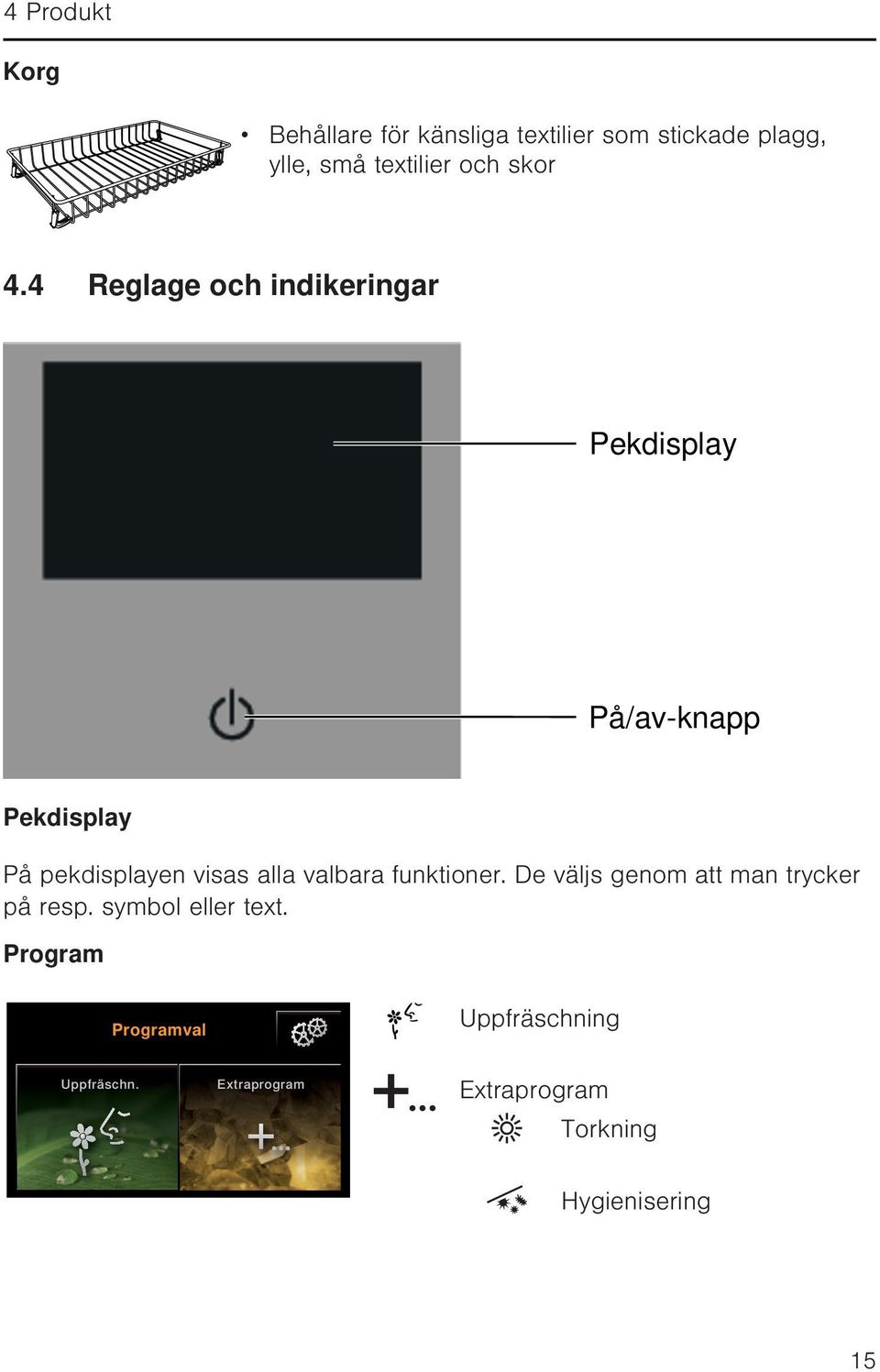 4 Reglage och indikeringar Pekdisplay På/av-knapp Pekdisplay På pekdisplayen visas alla