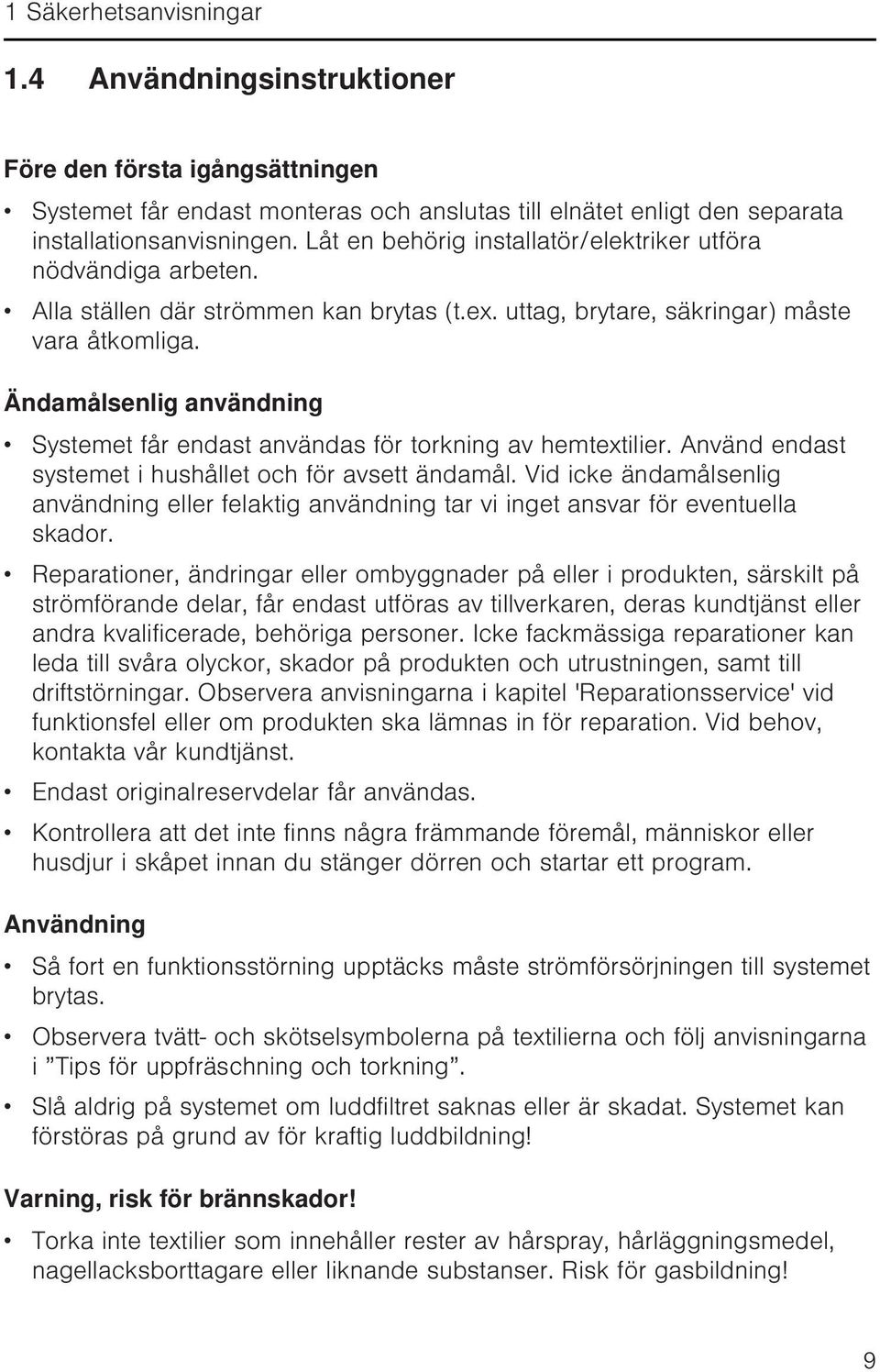 Ändamålsenlig användning Systemet får endast användas för torkning av hemtextilier. Använd endast systemet i hushållet och för avsett ändamål.