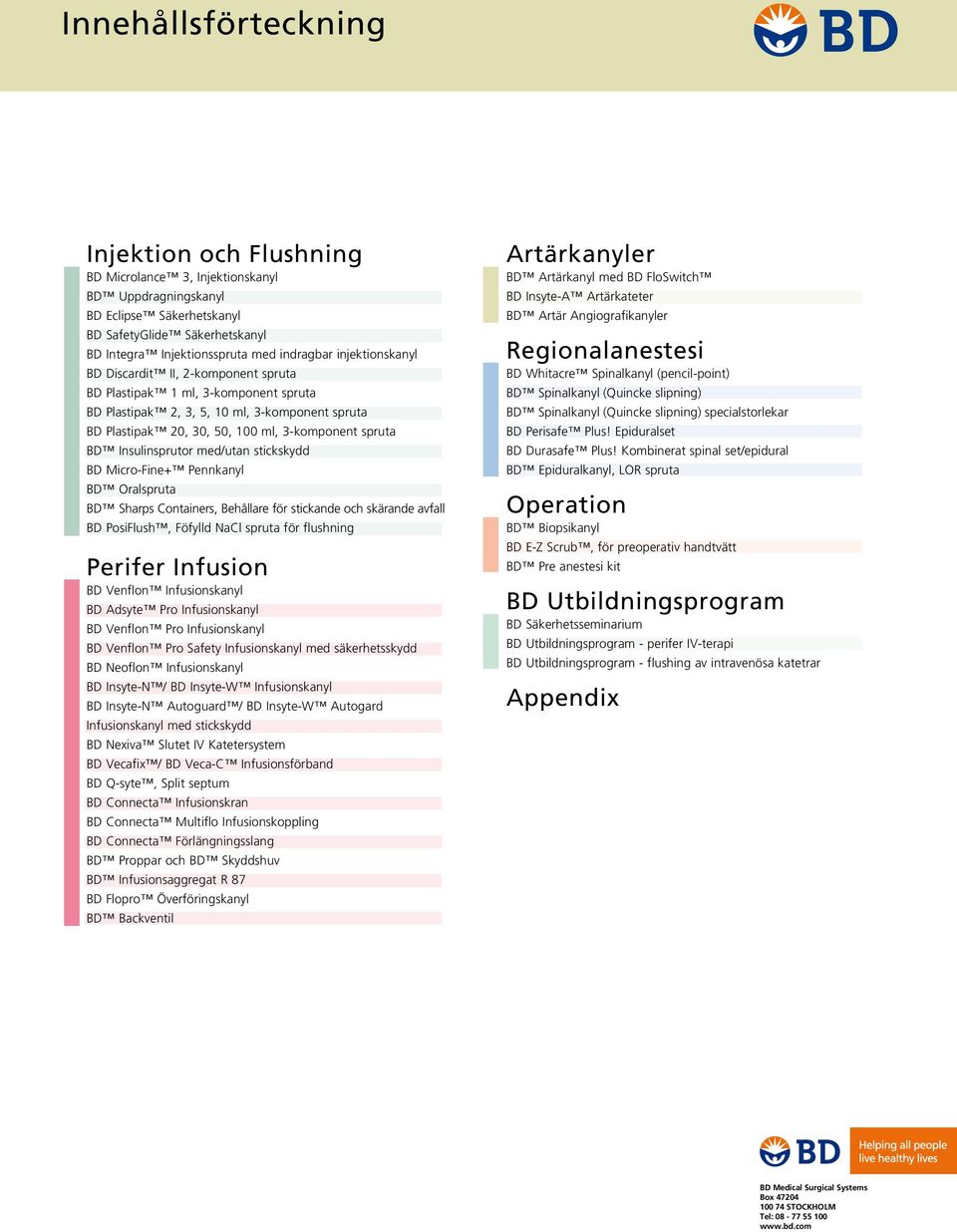 med/utan stickskydd BD Micro-Fine+ Pennkanyl BD Oralspruta BD Sharps Containers, Behållare för stickande och skärande avfall BD PosiFlush, Föfylld NaCl spruta för flushning Perifer Infusion BD