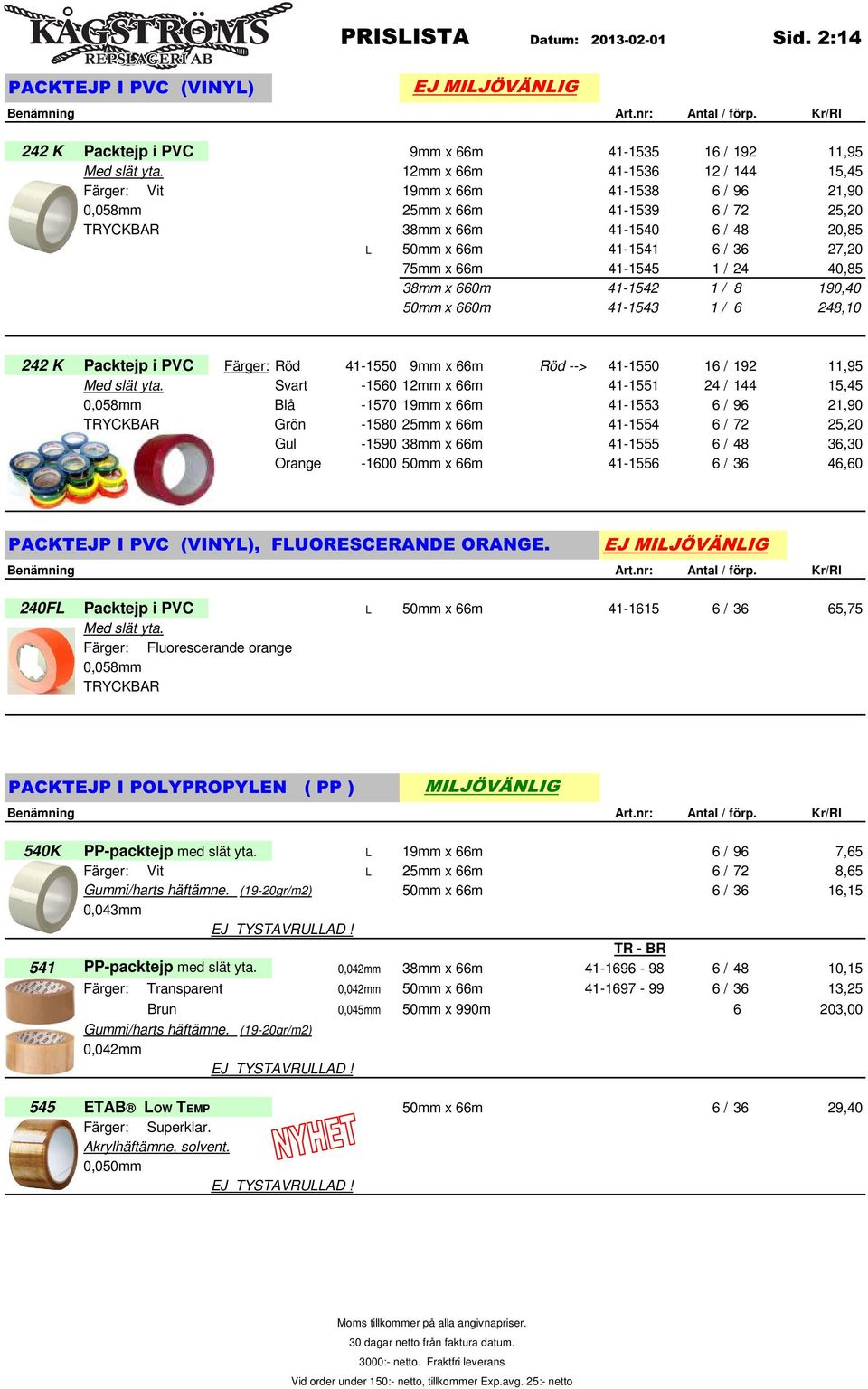 66m 41-1545 1 / 24 40,85 38mm x 660m 41-1542 1 / 8 190,40 50mm x 660m 41-1543 1 / 6 248,10 242 K Packtejp i PVC Färger: Röd 41-1550 9mm x 66m Röd --> 41-1550 16 / 192 11,95 Med slät yta.