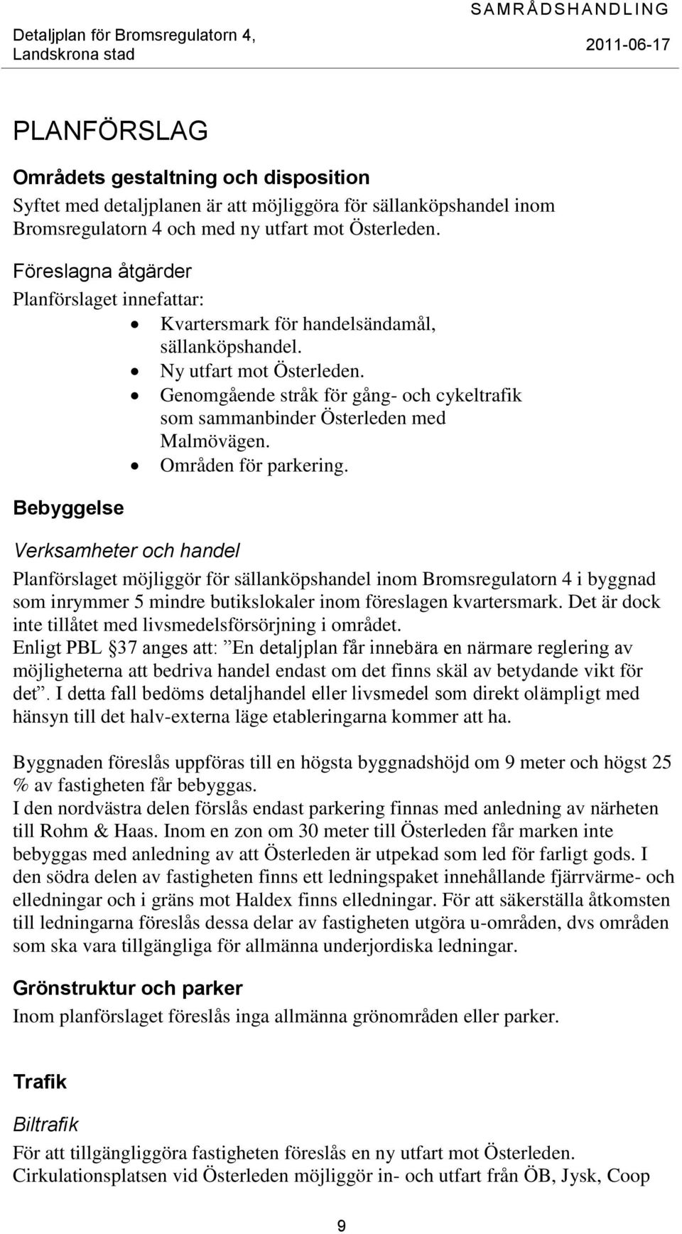 Genomgående stråk för gång- och cykeltrafik som sammanbinder Österleden med Malmövägen. Områden för parkering.