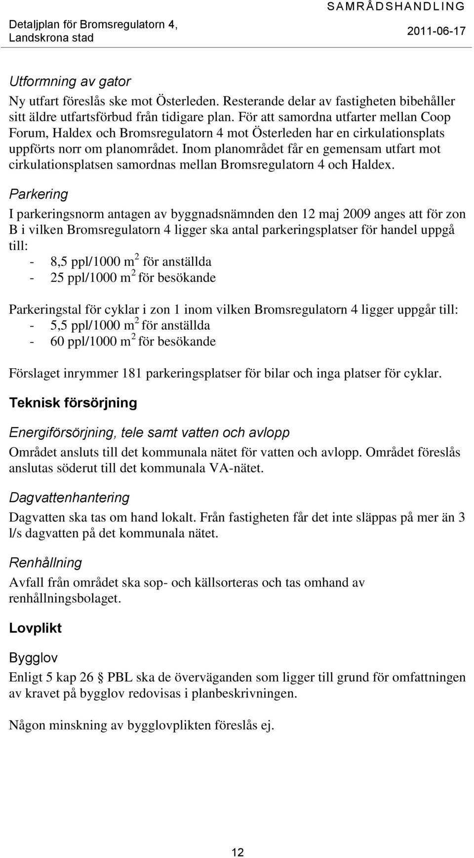 Inom planområdet får en gemensam utfart mot cirkulationsplatsen samordnas mellan Bromsregulatorn 4 och Haldex.