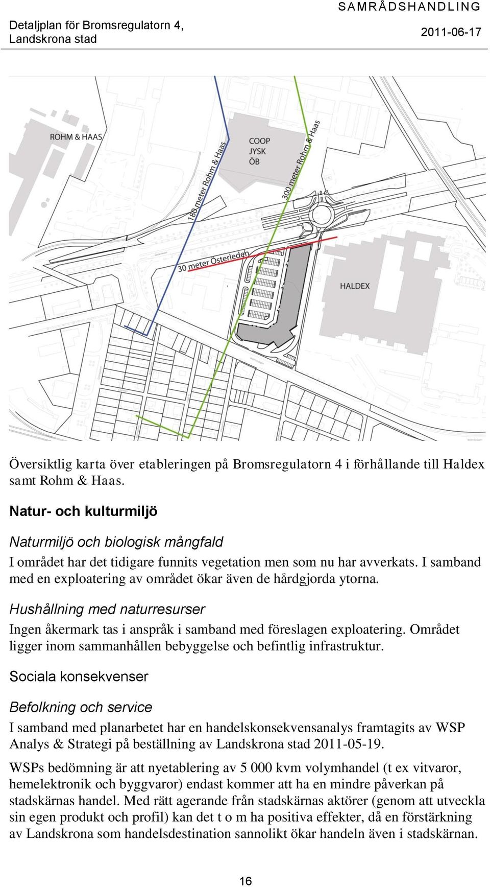 I samband med en exploatering av området ökar även de hårdgjorda ytorna. Hushållning med naturresurser Ingen åkermark tas i anspråk i samband med föreslagen exploatering.