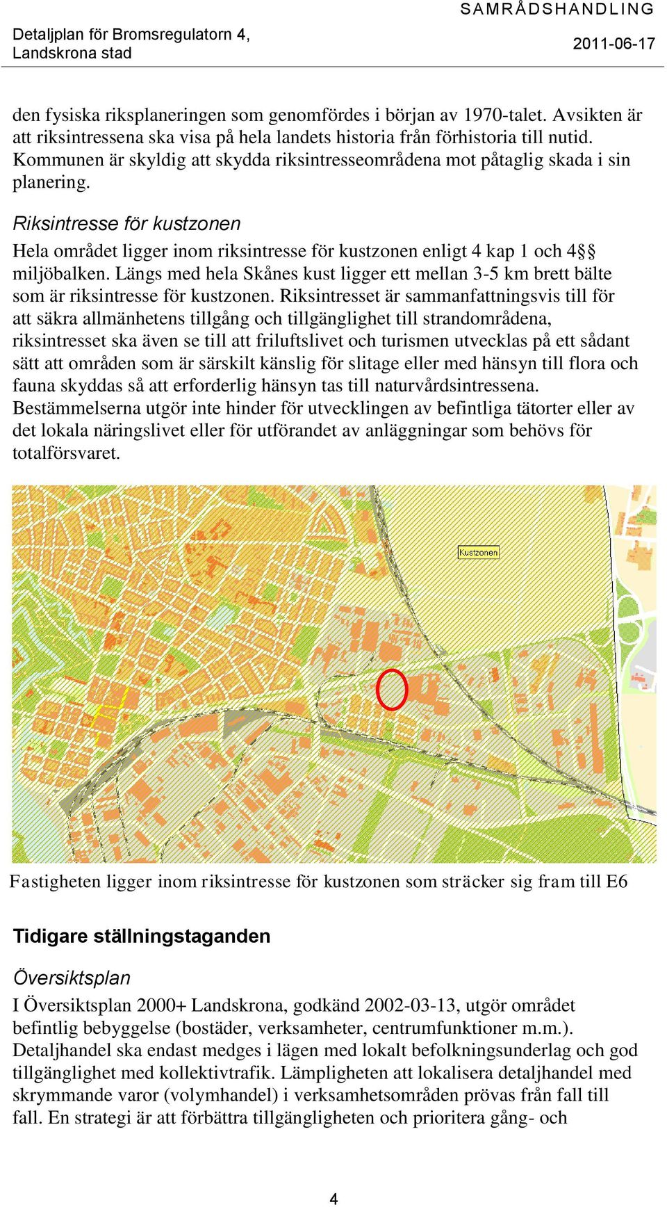 Längs med hela Skånes kust ligger ett mellan 3-5 km brett bälte som är riksintresse för kustzonen.