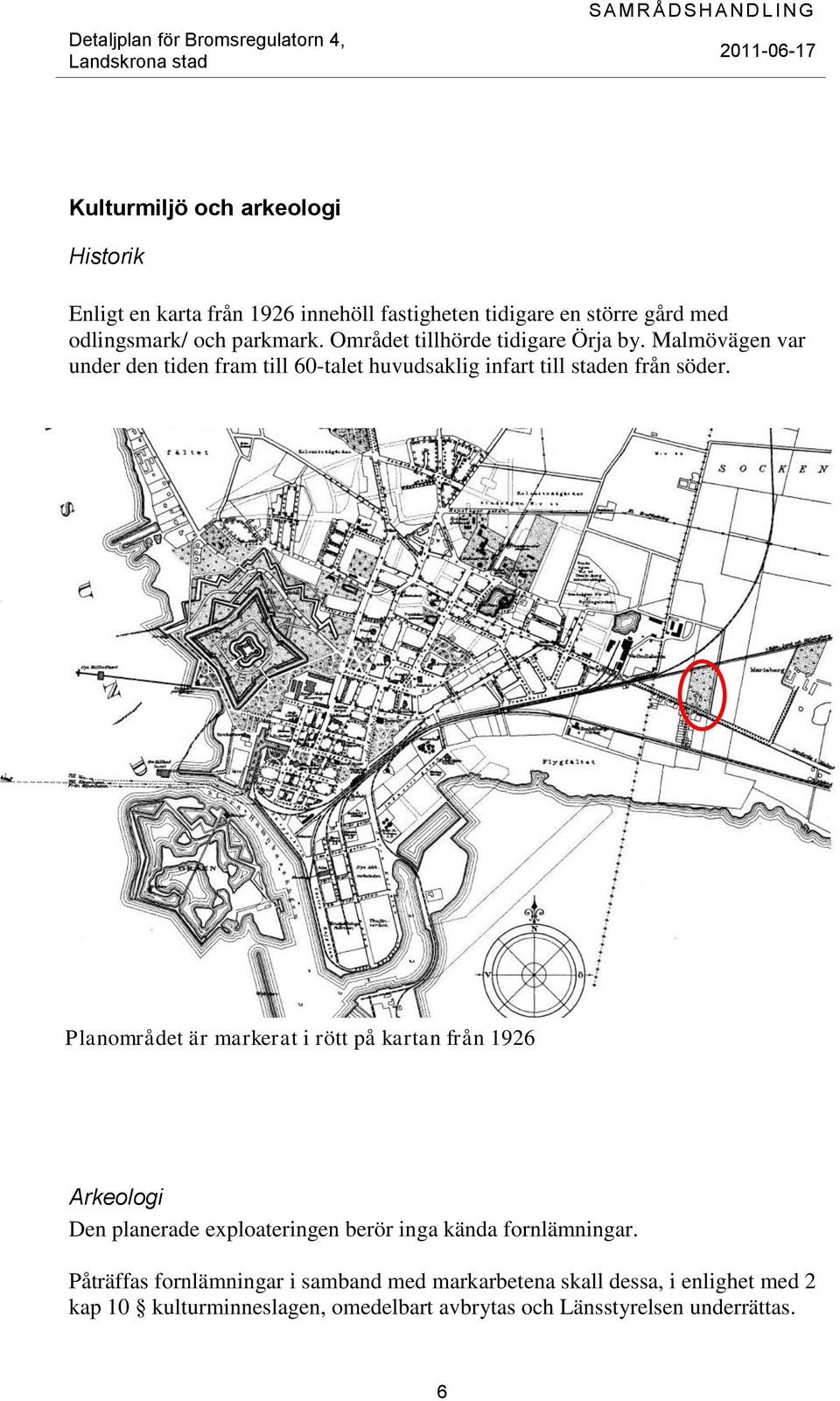 Planområdet är markerat i rött på kartan från 1926 Arkeologi Den planerade exploateringen berör inga kända fornlämningar.