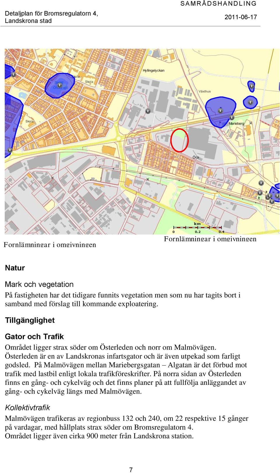 På Malmövägen mellan Mariebergsgatan Algatan är det förbud mot trafik med lastbil enligt lokala trafikföreskrifter.