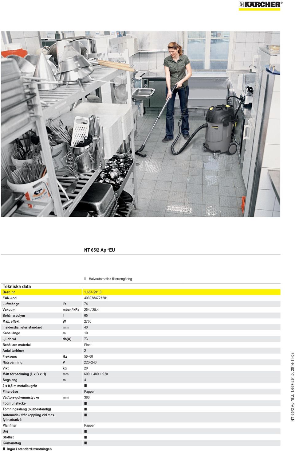 effekt W 2760 Insidesdiameter standard mm 40 Kabellängd m 10 Ljudnivå db(a) Behållare material 2 Hz 50 60 Nätspänning V 220 240 Vikt kg 20 Mått
