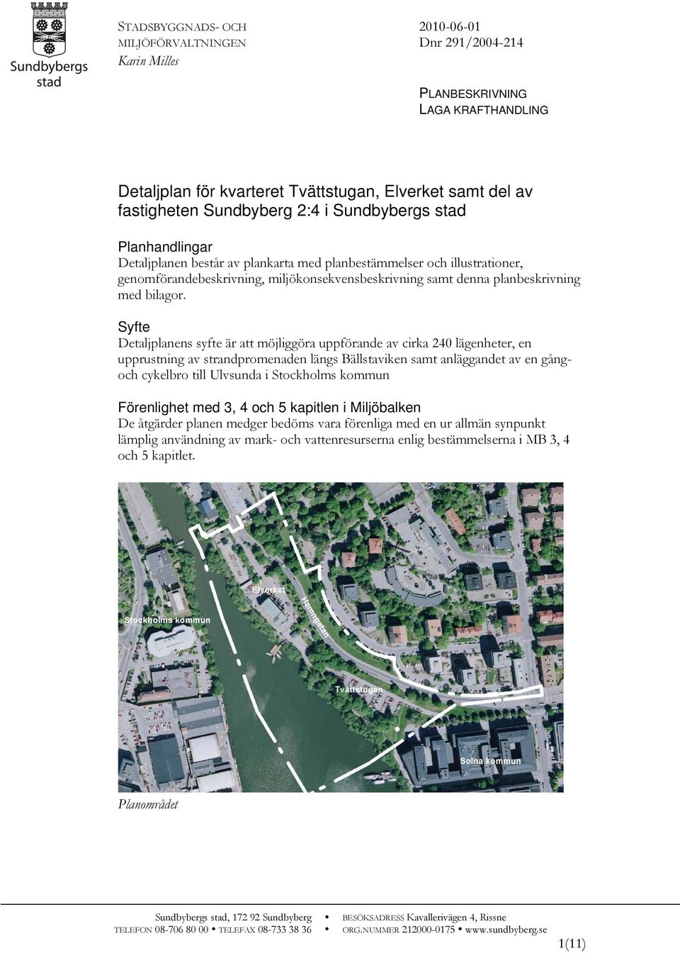 Syfte Detaljplanens syfte är att möjliggöra uppförande av cirka 240 lägenheter, en upprustning av strandpromenaden längs Bällstaviken samt anläggandet av en gångoch cykelbro till Ulvsunda i