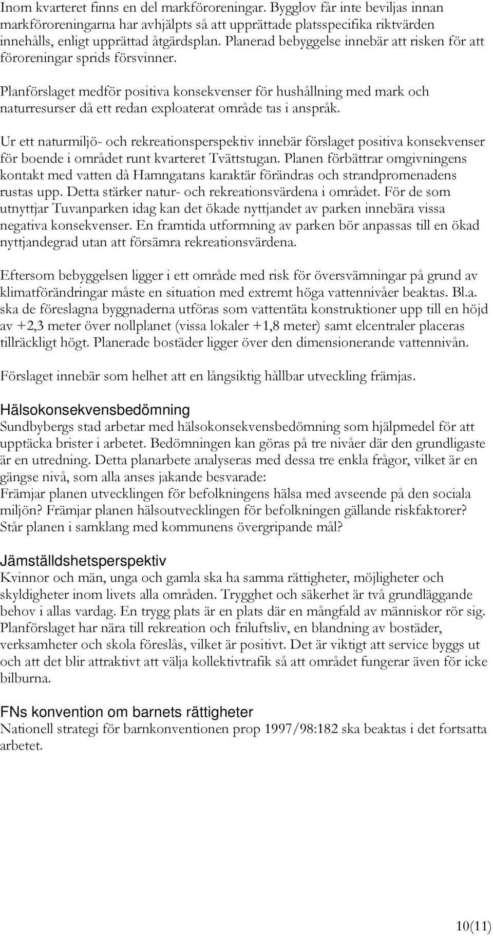 Planförslaget medför positiva konsekvenser för hushållning med mark och naturresurser då ett redan exploaterat område tas i anspråk.