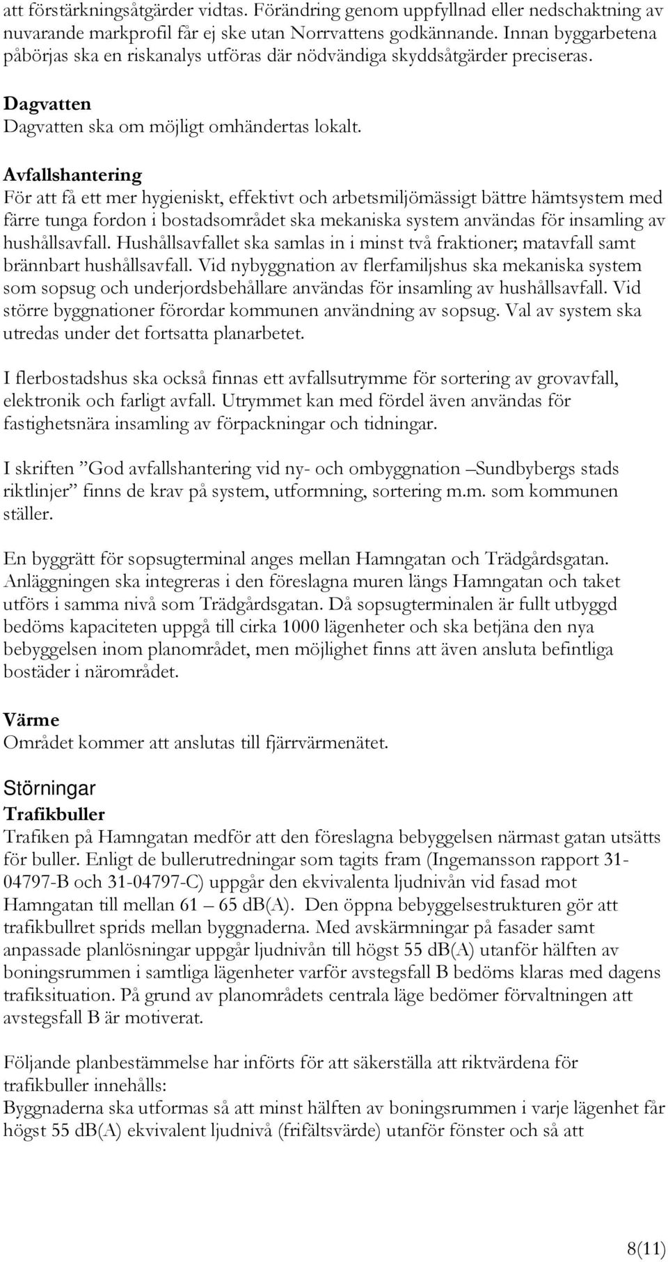 Avfallshantering För att få ett mer hygieniskt, effektivt och arbetsmiljömässigt bättre hämtsystem med färre tunga fordon i bostadsområdet ska mekaniska system användas för insamling av