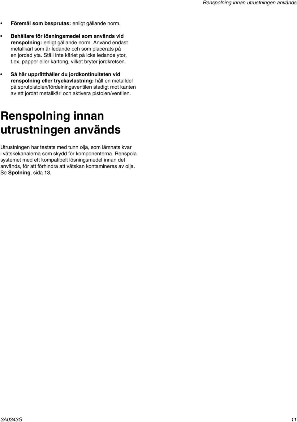 Så här upprätthåller du jordkontinuiteten vid renspolning eller tryckavlastning: håll en metalldel på sprutpistolen/fördelningsventilen stadigt mot kanten av ett jordat metallkärl och aktivera
