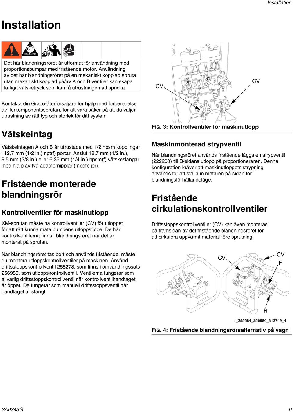 CV CV Kontakta din Graco-återförsäljare för hjälp med förberedelse av flerkomponentssprutan, för att vara säker på att du väljer utrustning av rätt typ och storlek för ditt system.