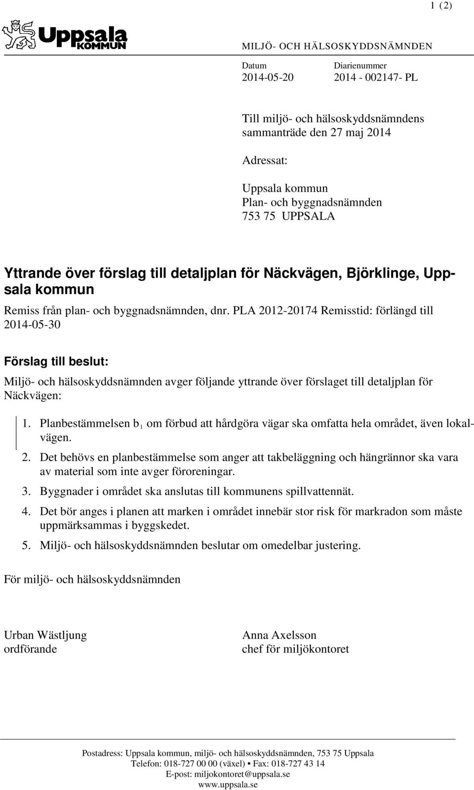 PLA 2012-20174 Remisstid: förlängd till 2014-05-30 Förslag till beslut: Miljö- och hälsoskyddsnämnden avger följande yttrande över förslaget till detaljplan för Näckvägen: 1.