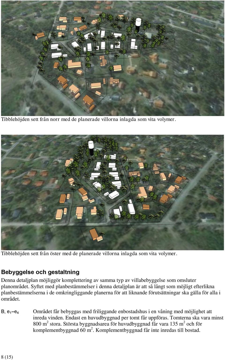 Syftet med planbestämmelser i denna detaljplan är att så långt som möjligt efterlikna planbestämmelserna i de omkringliggande planerna för att liknande förutsättningar ska gälla för alla i området.