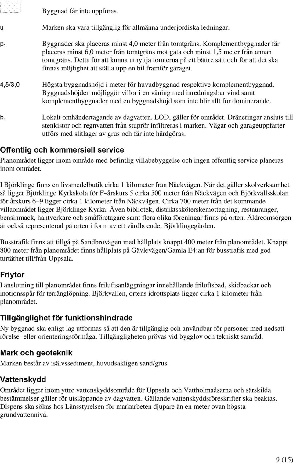 Detta för att kunna utnyttja tomterna på ett bättre sätt och för att det ska finnas möjlighet att ställa upp en bil framför garaget.