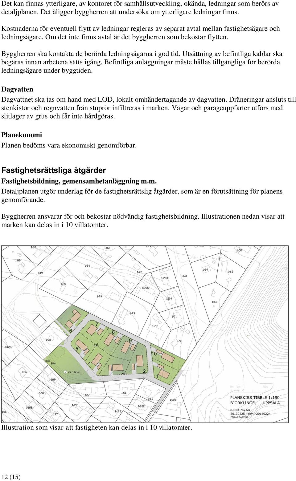 Byggherren ska kontakta de berörda ledningsägarna i god tid. Utsättning av befintliga kablar ska begäras innan arbetena sätts igång.