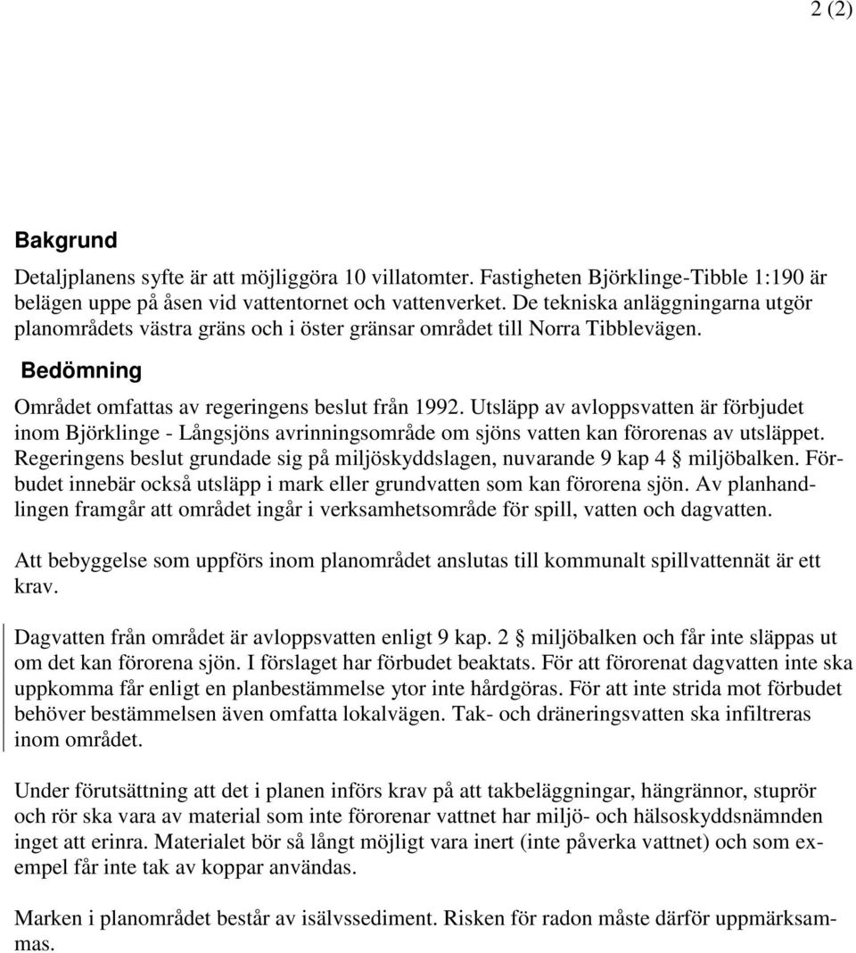 Utsläpp av avloppsvatten är förbjudet inom Björklinge - Långsjöns avrinningsområde om sjöns vatten kan förorenas av utsläppet.