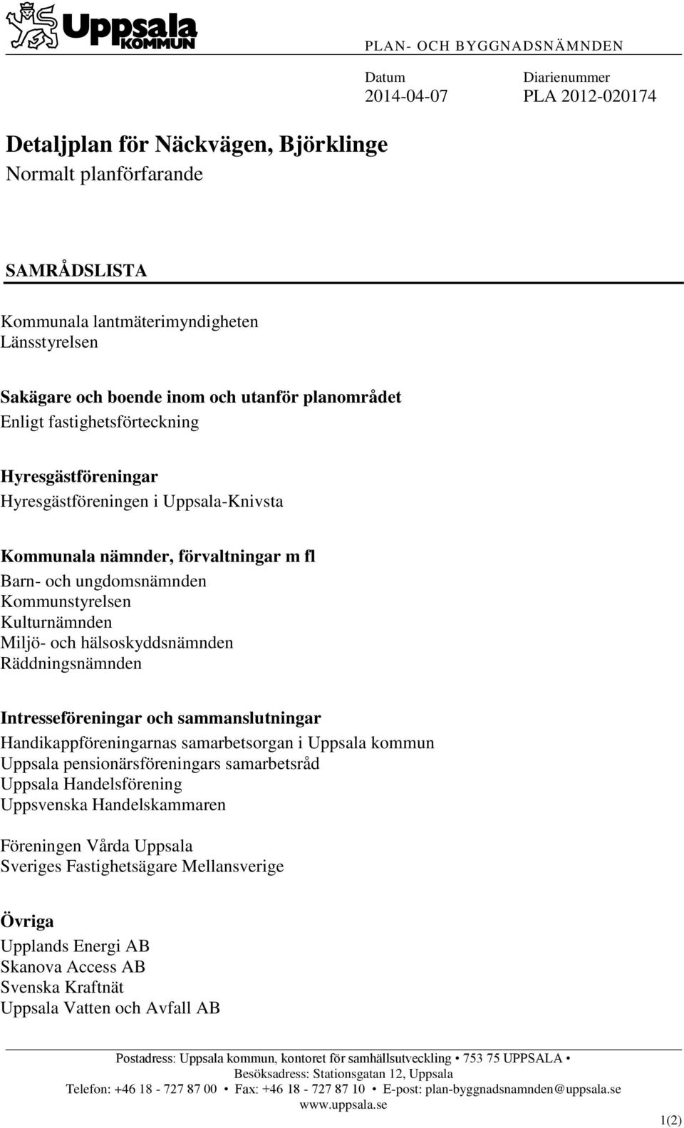 Kommunstyrelsen Kulturnämnden Miljö- och hälsoskyddsnämnden Räddningsnämnden Intresseföreningar och sammanslutningar Handikappföreningarnas samarbetsorgan i Uppsala kommun Uppsala