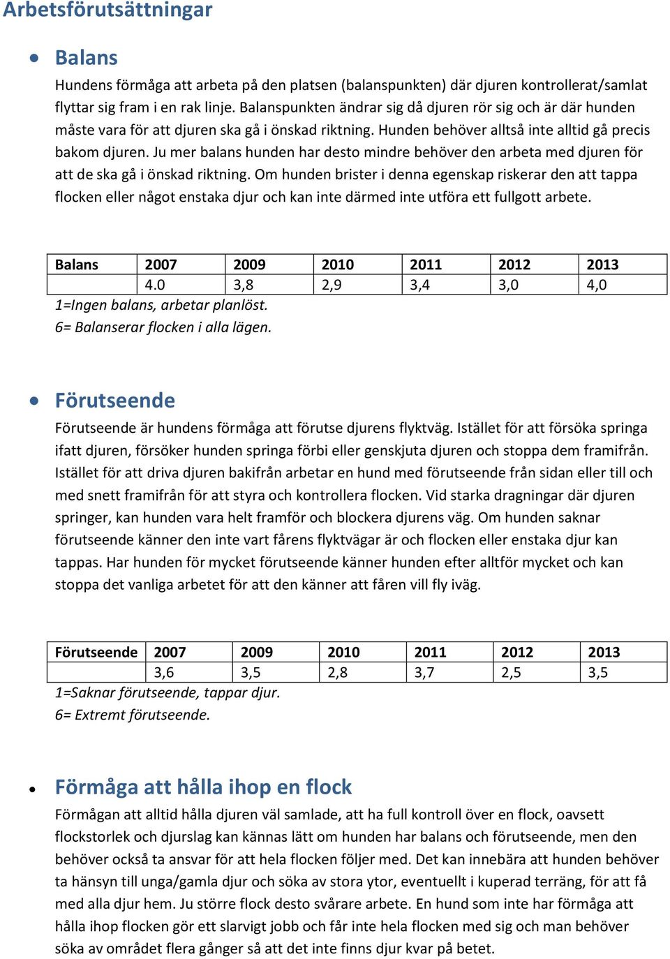 Ju mer balans hunden har desto mindre behöver den arbeta med djuren för att de ska gå i önskad riktning.