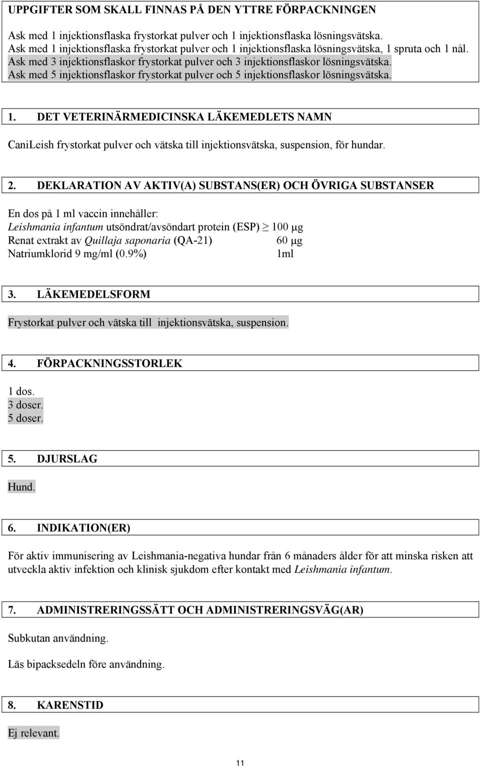 DET VETERINÄRMEDICINSKA LÄKEMEDLETS NAMN CaniLeish frystorkat pulver och vätska till injektionsvätska, suspension, för hundar. 2.