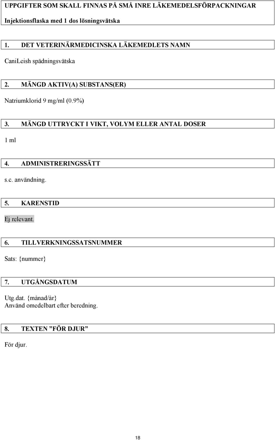 9%) 3. MÄNGD UTTRYCKT I VIKT, VOLYM ELLER ANTAL DOSER 1 ml 4. ADMINISTRERINGSSÄTT s.c. användning. 5. KARENSTID Ej relevant.