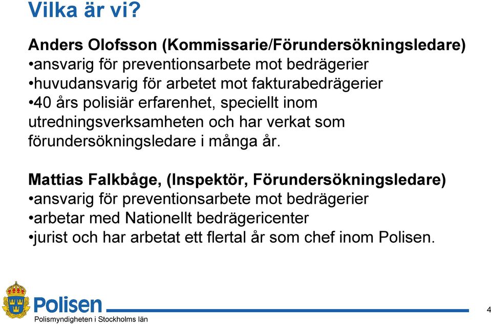 arbetet mot fakturabedrägerier 40 års polisiär erfarenhet, speciellt inom utredningsverksamheten och har verkat som