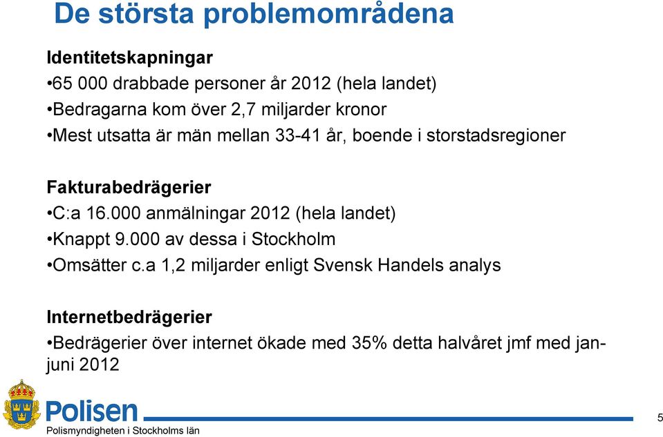 C:a 16.000 anmälningar 2012 (hela landet) Knappt 9.000 av dessa i Stockholm Omsätter c.