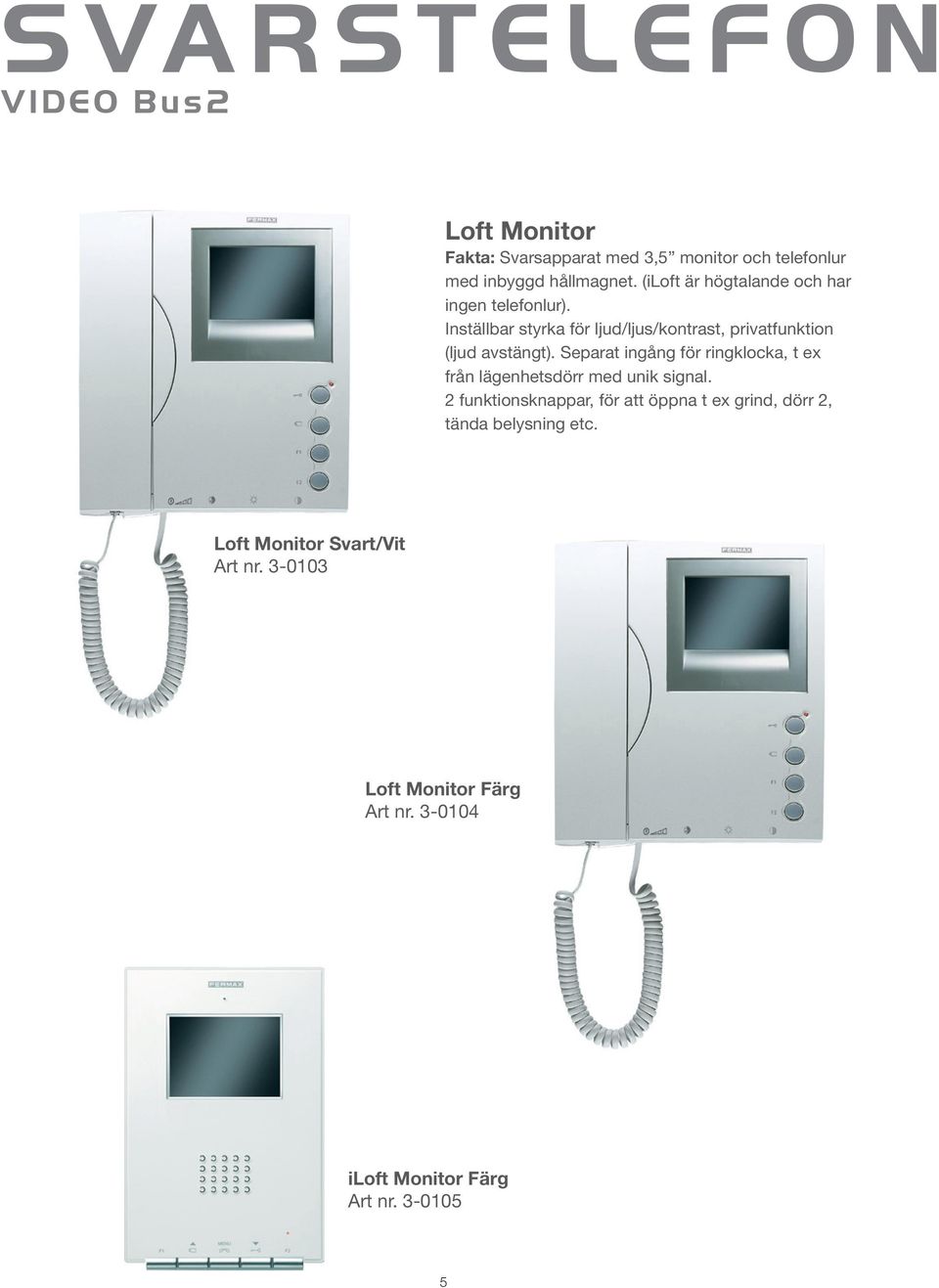 Inställbar styrka för ljud/ljus/kontrast, privatfunktion (ljud avstängt).