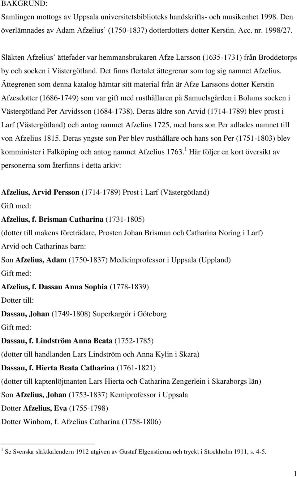 Ättegrenen som denna katalog hämtar sitt material från är Afze Larssons dotter Kerstin Afzesdotter (1686-1749) som var gift med rusthållaren på Samuelsgården i Bolums socken i Västergötland Per