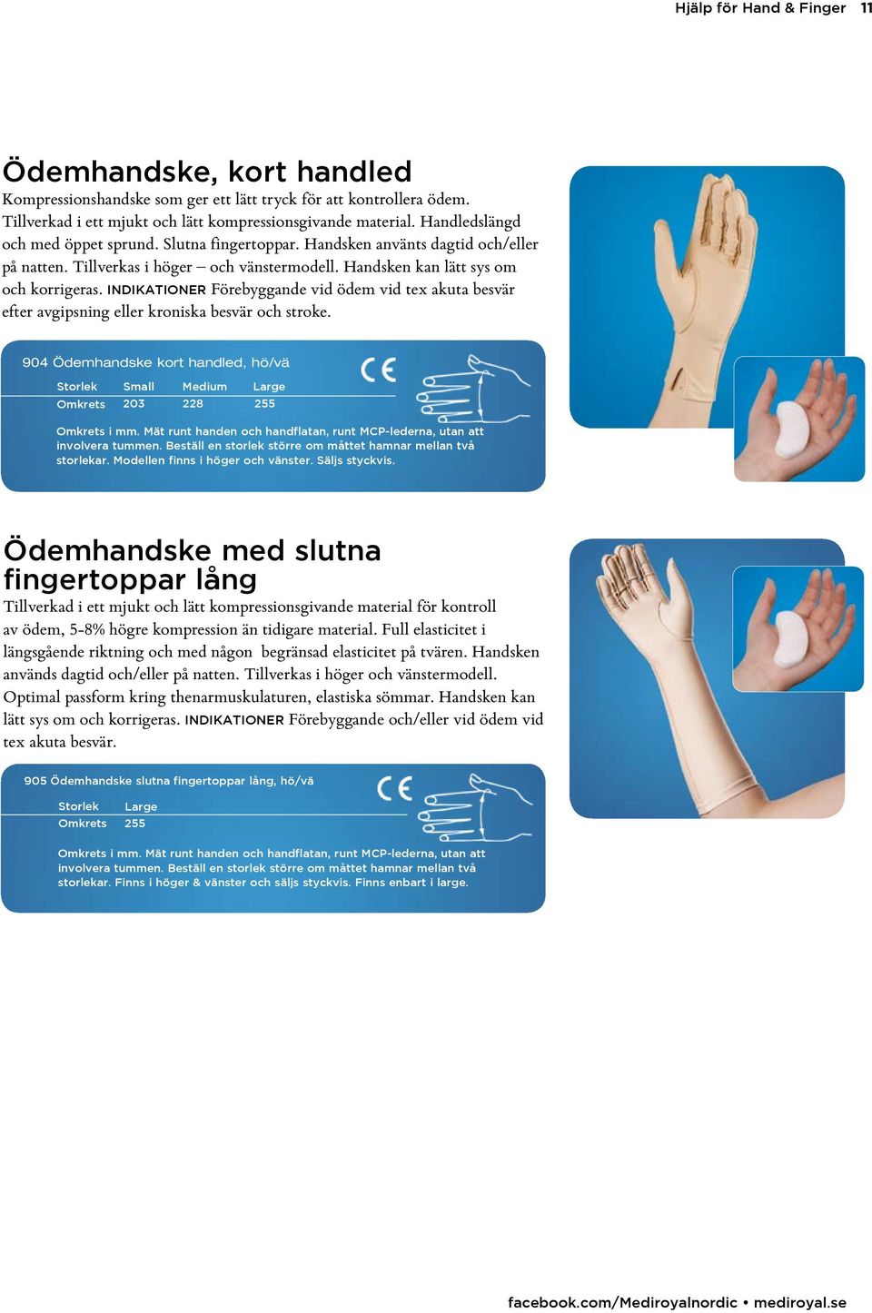 INDIKATIONER Förebyggande vid ödem vid tex akuta besvär efter avgipsning eller kroniska besvär och stroke. 904 Ödemhandske kort handled, hö/vä Omkrets Small Medium 203 228 Large 255 Omkrets i mm.