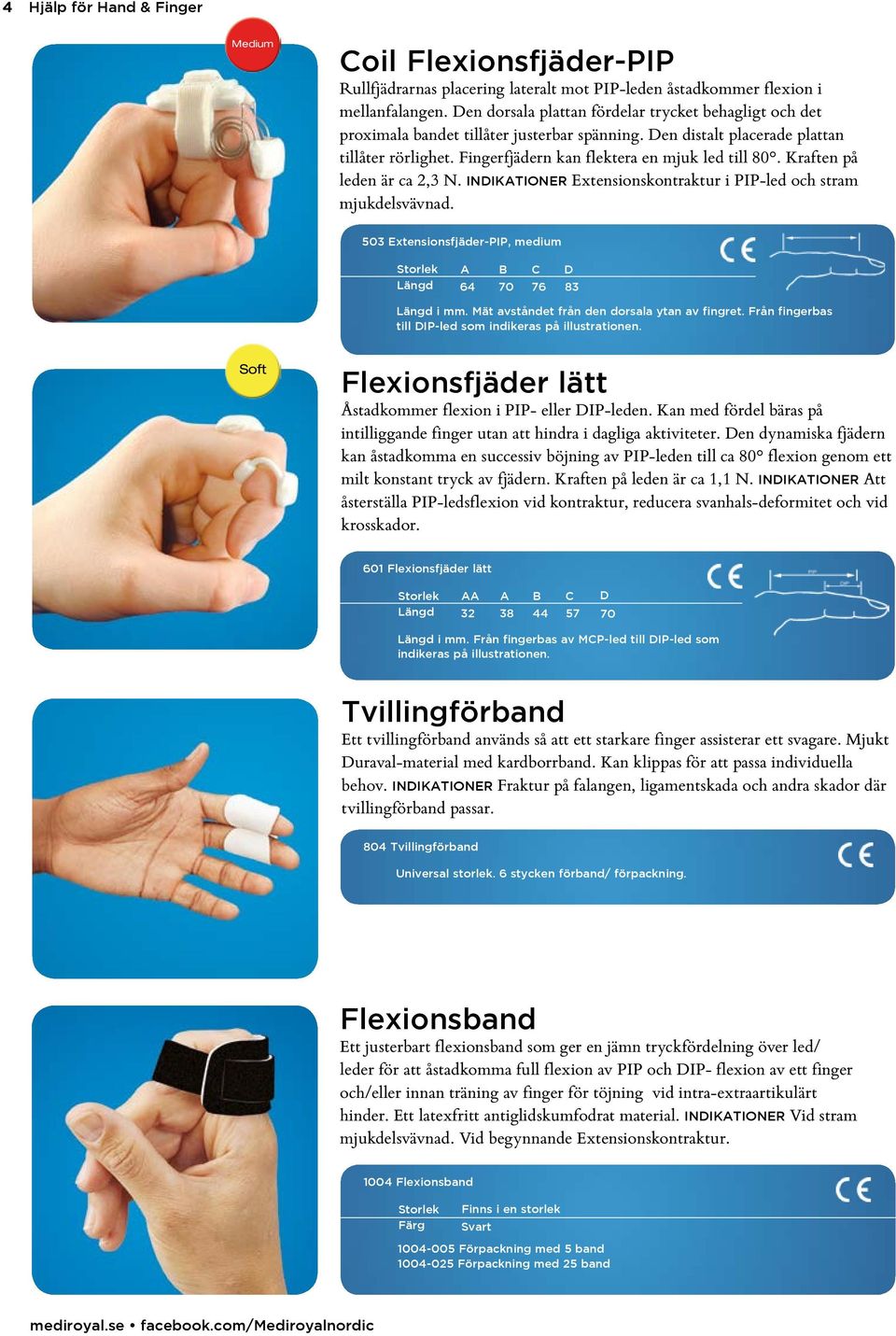 Kraften på leden är ca 2,3 N. INDIKATIONER Extensionskontraktur i PIP-led och stram mjukdelsvävnad. 503 Extensionsfjäder-PIP, medium A B C D 64 70 76 83 i mm.