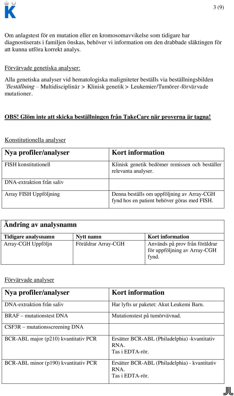 Förvärvade genetiska analyser: Alla genetiska analyser vid hematologiska maligniteter beställs via beställningsbilden Beställning Multidisciplinär > Klinisk genetik > Leukemier/Tumörer-förvärvade