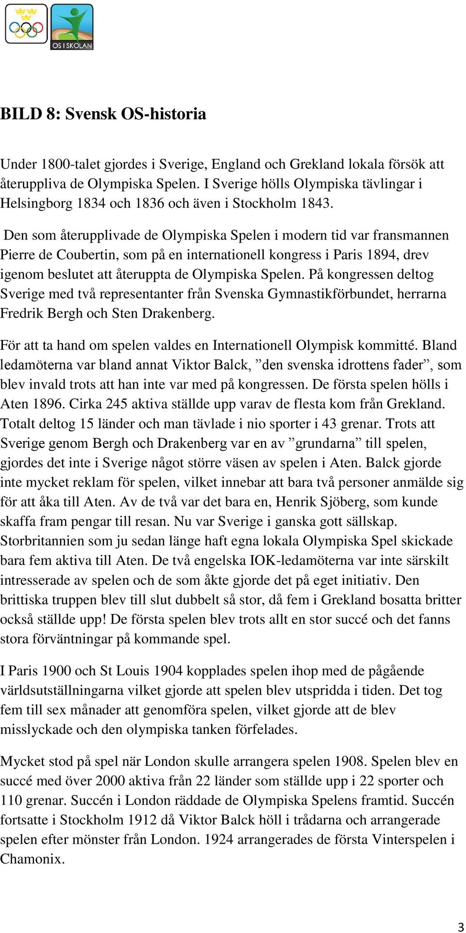 Den som återupplivade de Olympiska Spelen i modern tid var fransmannen Pierre de Coubertin, som på en internationell kongress i Paris 1894, drev igenom beslutet att återuppta de Olympiska Spelen.