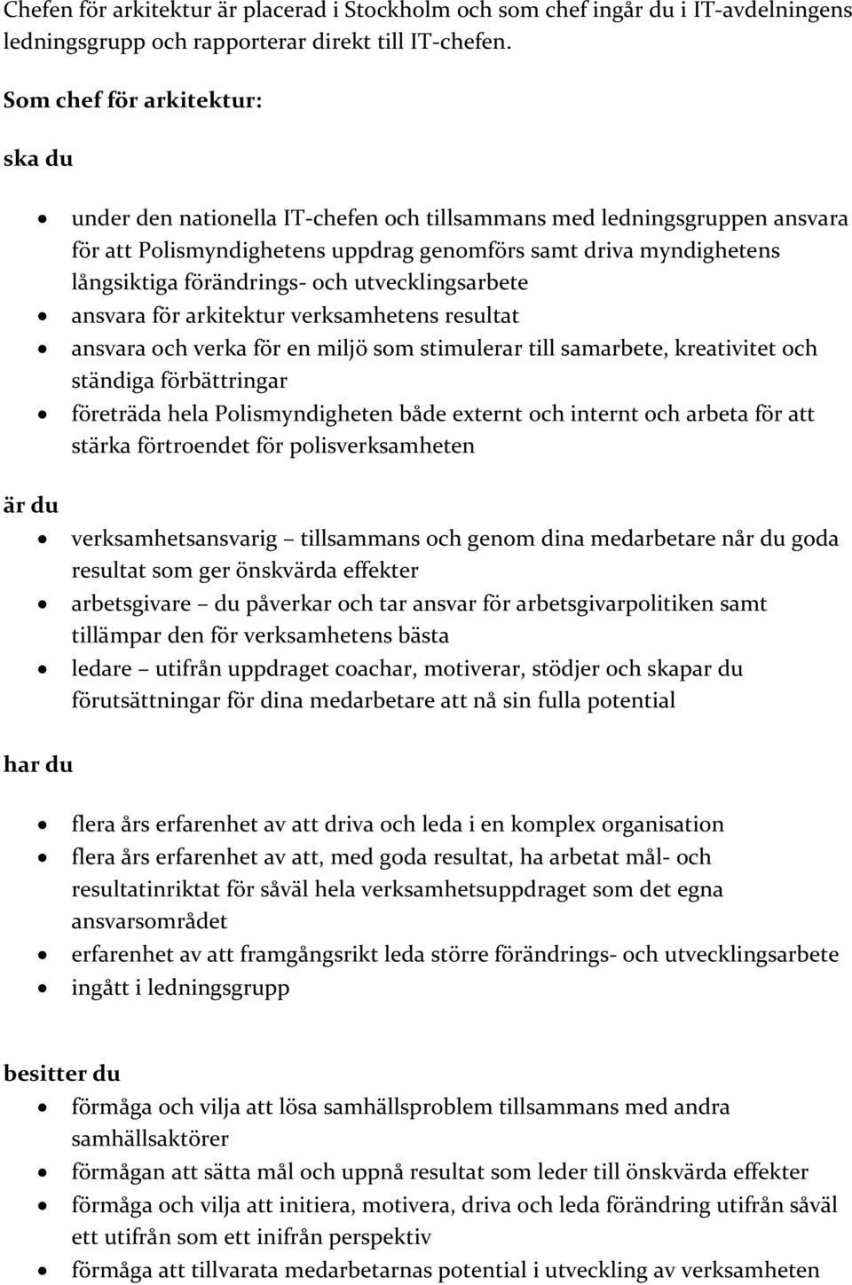 och utvecklingsarbete ansvara för arkitektur verksamhetens resultat ansvara och verka för en miljö som stimulerar till samarbete, kreativitet och ständiga förbättringar företräda hela