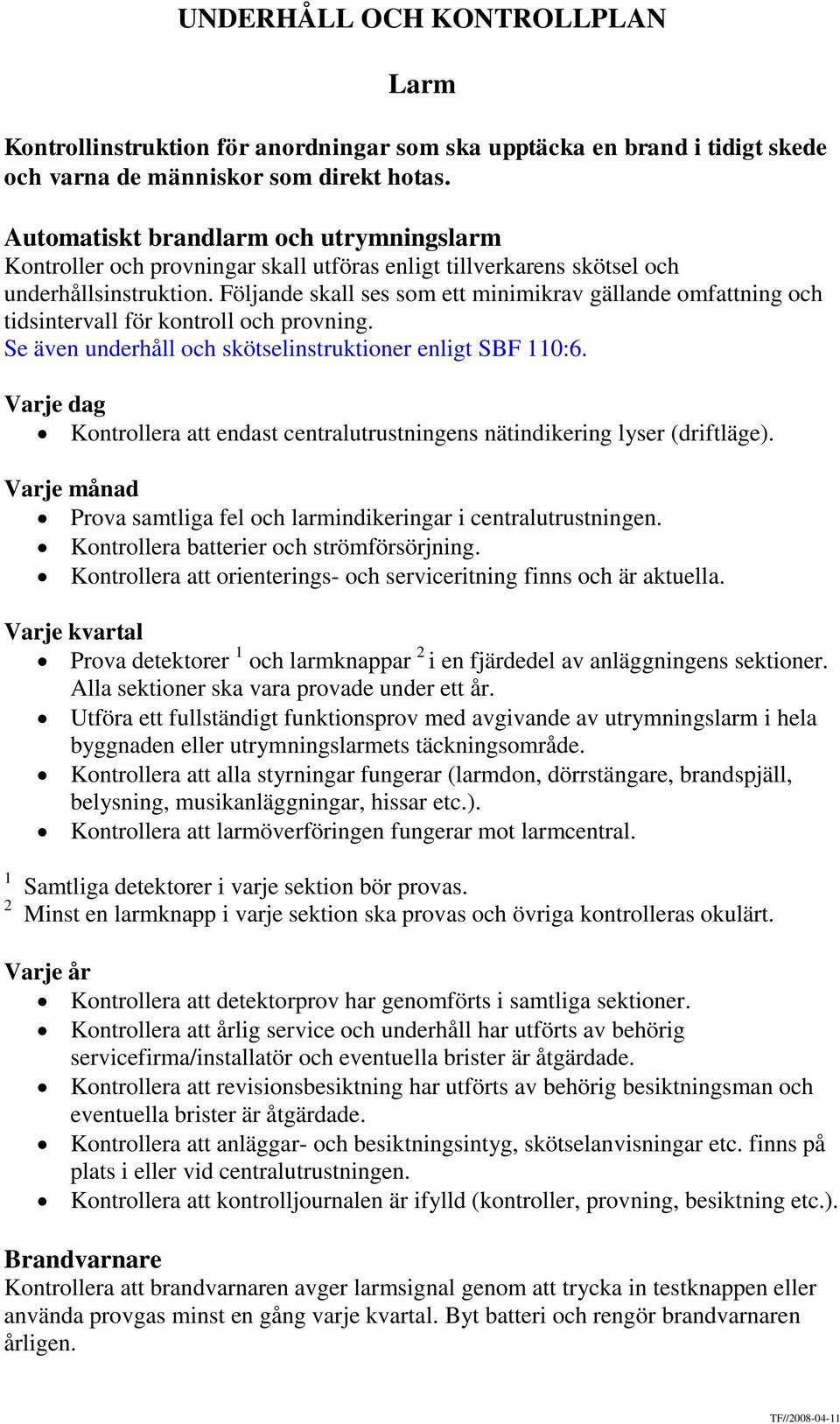 Följande skall ses som ett minimikrav gällande omfattning och tidsintervall för kontroll och provning. Se även underhåll och skötselinstruktioner enligt SBF 110:6.