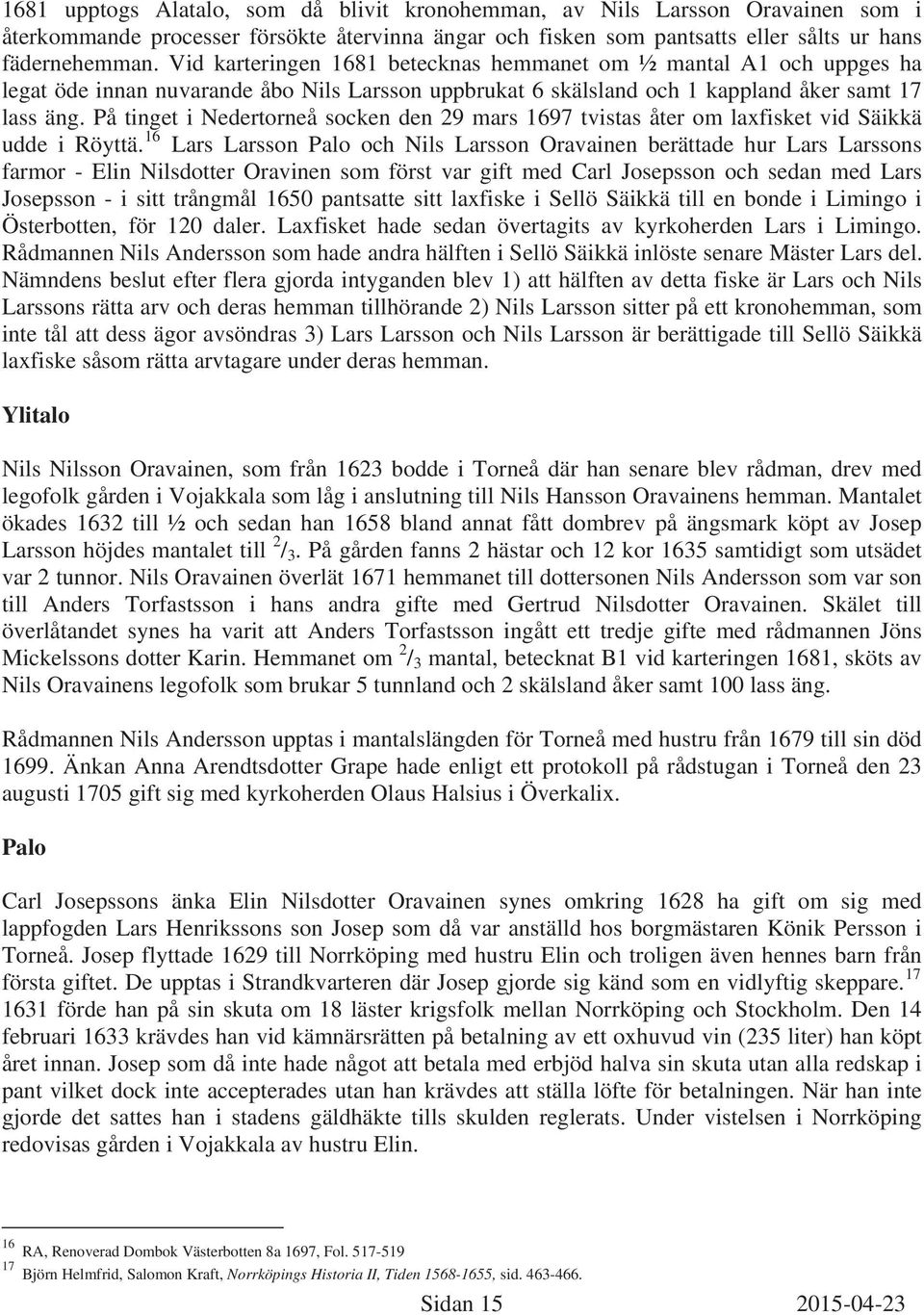 På tinget i Nedertorneå socken den 29 mars 1697 tvistas åter om laxfisket vid Säikkä udde i Röyttä.